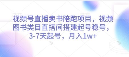 视频号直播卖书陪跑项目,视频号图书类目直搭间搭建起号稳号,3-7天起号,月入1w+
