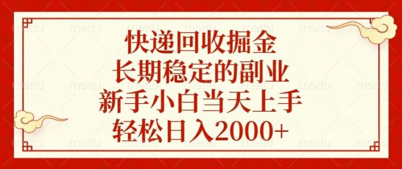 快递回收掘金，长期稳定的副业，新手小白当天上手，轻松日入2000+-云创智库