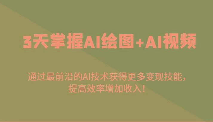 3天掌握AI绘图+AI视频，通过最前沿的AI技术获得更多变现技能，提高效率增加收入！-云创智库