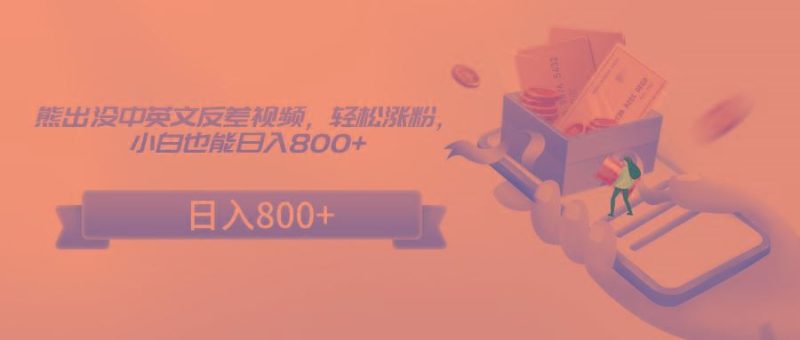 熊出没中英文反差视频，轻松涨粉，小白也能日入800+-云创智库