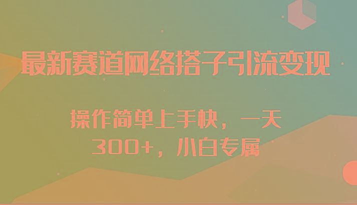 最新赛道网络搭子引流变现!!操作简单上手快，一天300+，小白专属-云创智库
