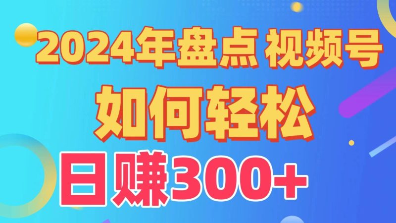 2024年盘点视频号中视频运营，盘点视频号创作分成计划，快速过原创日入300+-云创智库