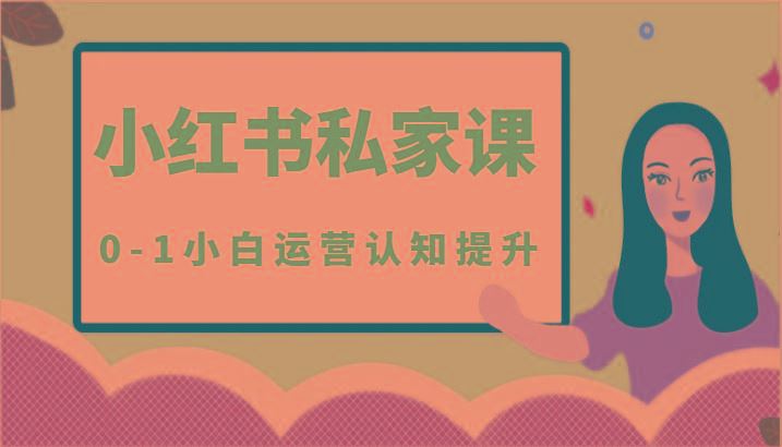 小红薯(小红书)私家课-0-1小白运营认知提升-云创智库
