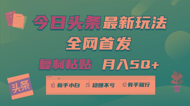 今日头条最新玩法全网首发，无脑复制粘贴 每天2小时月入5000+，非常适合新手小白-云创智库