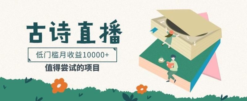 低门槛易操作的项目， 通过古诗朗诵直播赚取佣金，低门槛月收益万元【视频教程】-云创智库