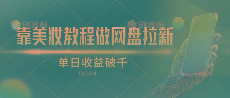靠美妆教程做网盘拉新，单日收益破千-云创智库