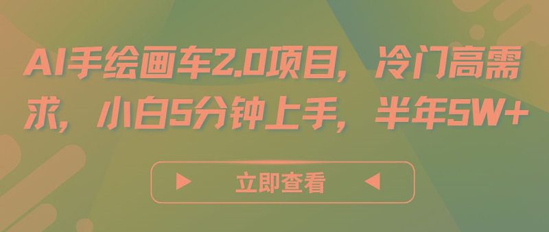 AI手绘画车2.0项目，冷门高需求，小白5分钟上手，半年5W+-云创智库