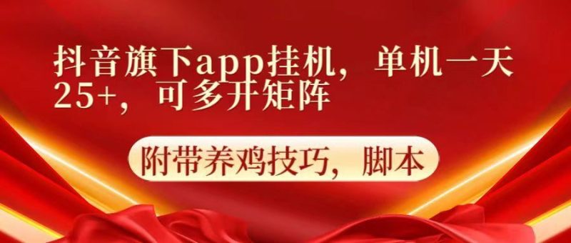 抖音旗下app自动挂机，单机一天收益25+，可多开矩阵-云创智库