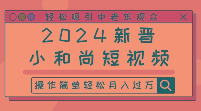 2024新晋小和尚短视频，轻松吸引中老年观众，操作简单轻松月入过万-云创智库