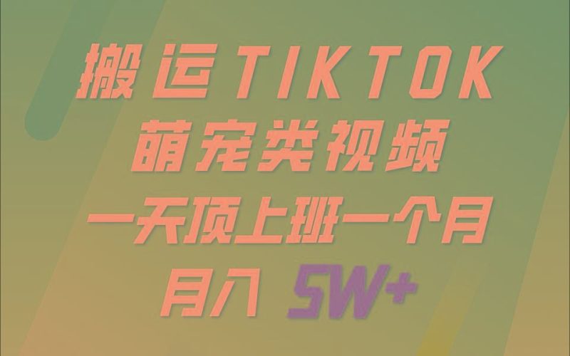 一键搬运TIKTOK萌宠类视频，一部手机即可操作，所有平台均可发布 轻松月入5W+-云创智库