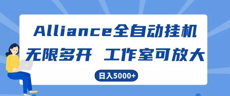Alliance国外全自动挂机，4小时到账15+，脚本无限多开，实操日入5000+-云创智库