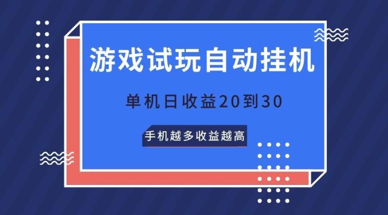 游戏试玩，无需养机，单机日收益20到30，手机越多收益越高-云创智库