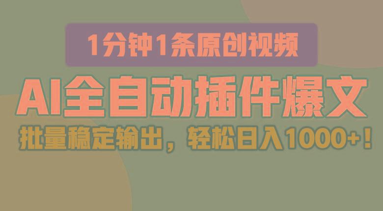 AI全自动插件输出爆文，批量稳定输出，1分钟一条原创文章，轻松日入1000+！-云创智库