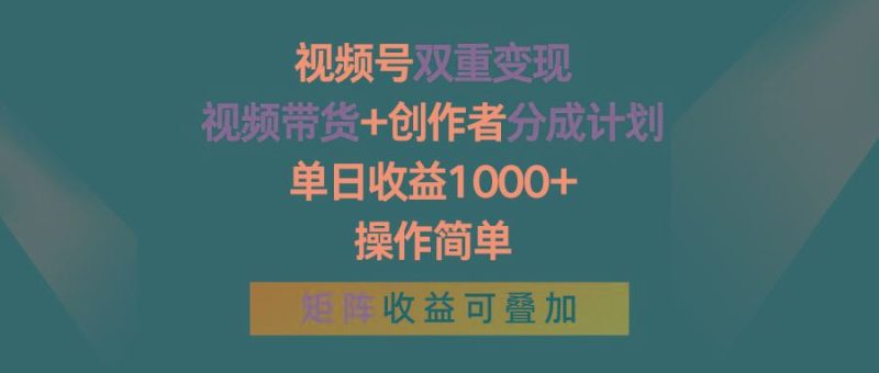 视频号双重变现，视频带货+创作者分成计划 , 单日收益1000+，操作简单，矩阵收益叠加-云创智库