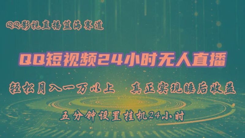 2024蓝海赛道，QQ短视频无人播剧，轻松月入上万，设置5分钟，挂机24小时-云创智库