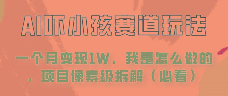 通过AI吓小孩这个赛道玩法月入过万，我是怎么做的？-云创智库