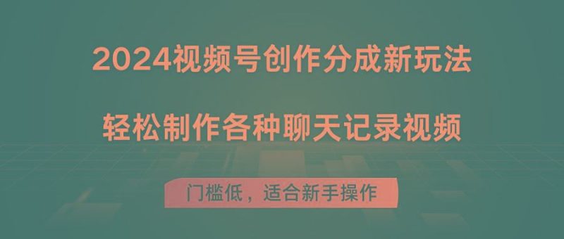 2024视频号创作分成新玩法，轻松制作各种聊天记录视频，门槛低，适合新手操作-云创智库