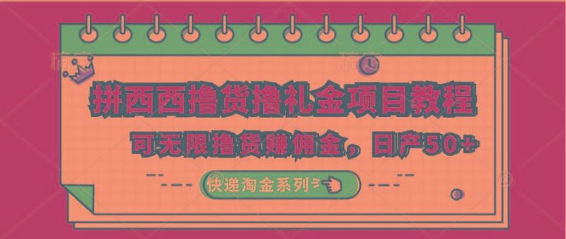 拼西西撸货撸礼金项目教程；可无限撸货赚佣金，日产50+-云创智库
