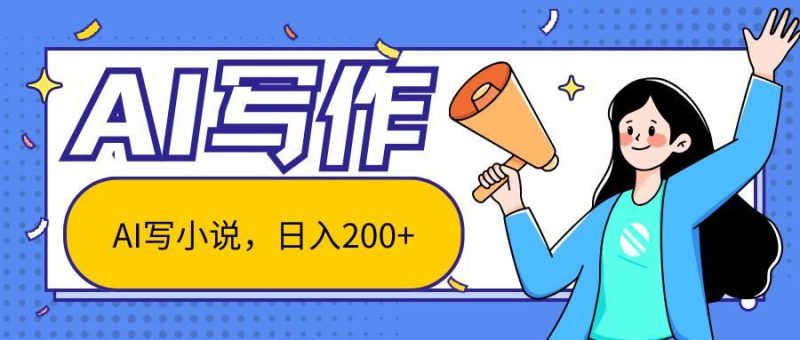 AI智能一键写小说，日入200+，不限制人群新手小白均可操作-云创智库