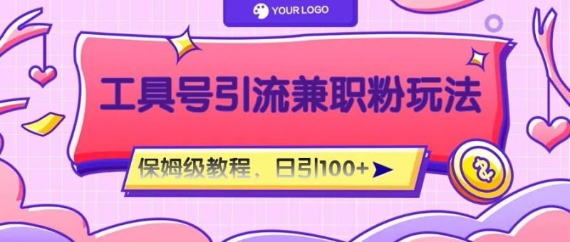 工具号精准引流自媒体兼职粉玩法，保姆级教程，日引100粉-云创智库