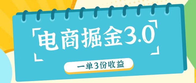 电商掘金3.0一单撸3份收益，自测一单收益26元-云创智库