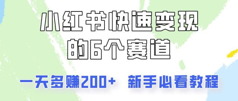 小红书快速变现的6个赛道，一天多赚200，所有人必看教程！-云创智库