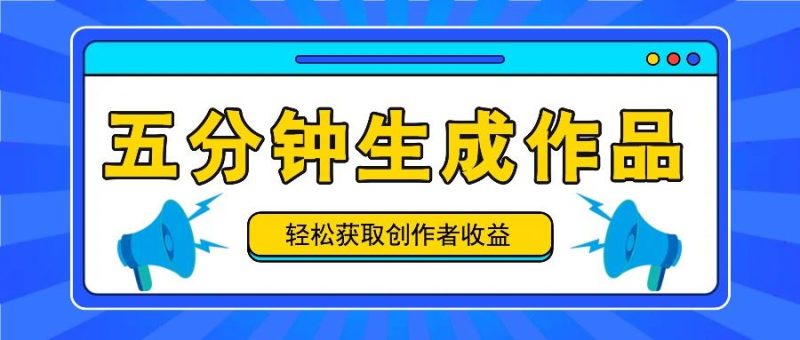 五分钟内即可生成一个原创作品，每日获取创作者收益100-300+！-云创智库