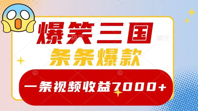 爆笑三国，一条视频收益7000+，条条爆款， 5分钟一个原创视频，多种变现方式-云创智库