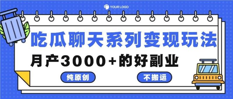 吃瓜聊天系列变现玩法，纯原创不搬运，月产3000+的好副业-云创智库