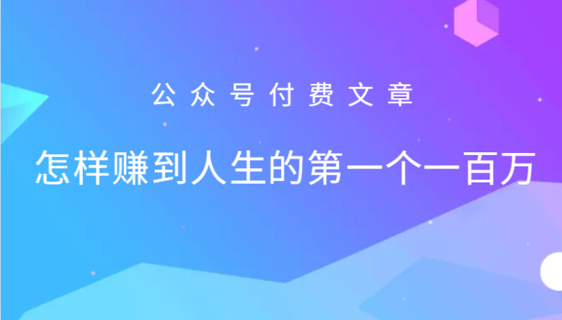 某公众号付费文章：怎么样才能赚到人生的第一个一百万-云创智库