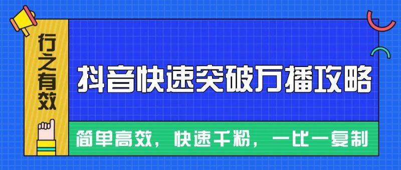 摸着石头过河整理出来的抖音快速突破万播攻略，简单高效，快速千粉！-云创智库
