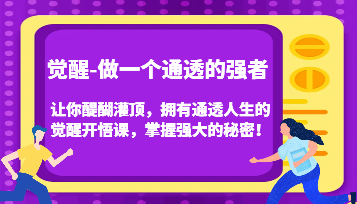 认知觉醒，让你醍醐灌顶拥有通透人生，掌握强大的秘密！觉醒开悟课(更新)-云创智库