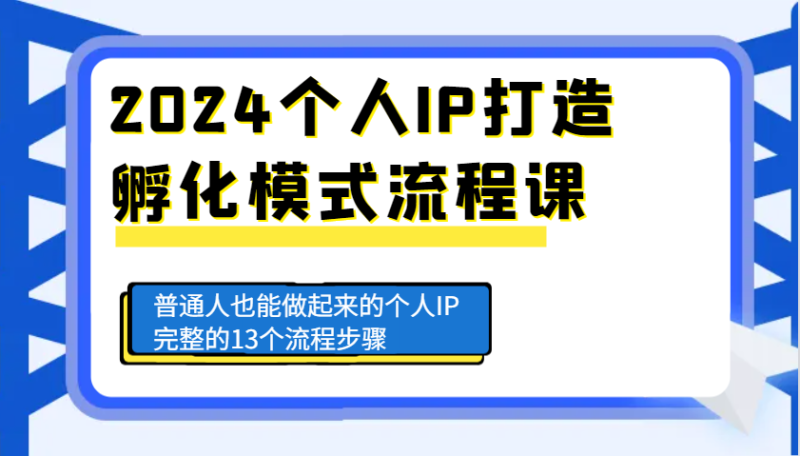 2024个人IP打造孵化模式流程课，普通人也能做起来的个人IP完整的13个流程步骤-云创智库