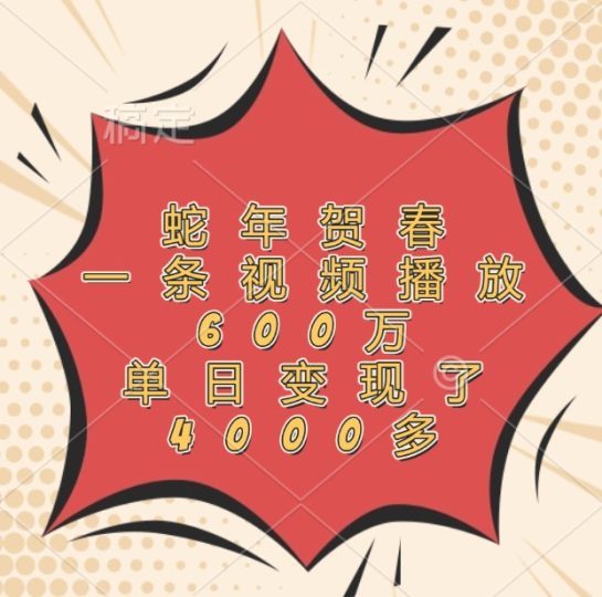 蛇年贺春，一条视频播放600万，单日变现了4000多-云创智库