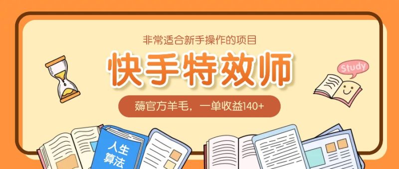 非常适合新手操作的项目：快手特效师，薅官方羊毛，一单收益140+-云创智库