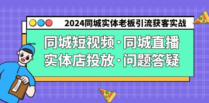 2024同城实体老板引流获客实操同城短视频·同城直播·实体店投放·问题答疑-云创智库