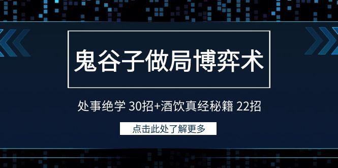 鬼谷子做局博弈术：处事绝学 30招+酒饮真经秘籍 22招-云创智库