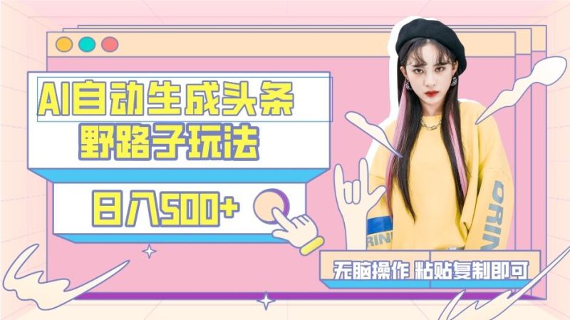 AI自动生成头条，三天必起号，三分钟轻松发布内容，复制粘贴，保姆级教…-云创智库