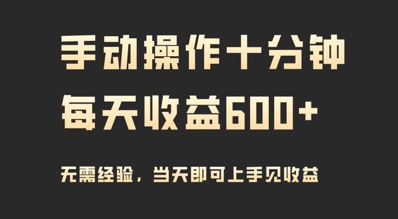 (9324期)手动操作十分钟，每天收益600+，当天实操当天见收益-云创智库