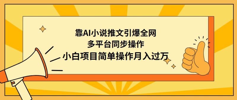 (9471期)靠AI小说推文引爆全网，多平台同步操作，小白项目简单操作月入过万-云创智库