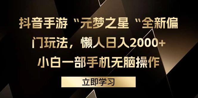 (9456期)抖音手游“元梦之星“全新偏门玩法，懒人日入2000+，小白一部手机无脑操作-云创智库