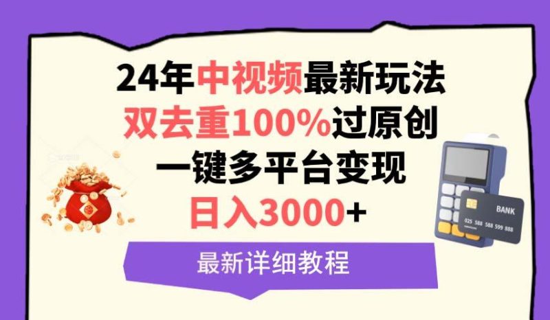 (9598期)中视频24年最新玩法，双去重100%过原创，日入3000+一键多平台变现-云创智库