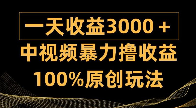 (9696期)中视频暴力撸收益，日入3000＋，100%原创玩法，小白轻松上手多种变现方式-云创智库