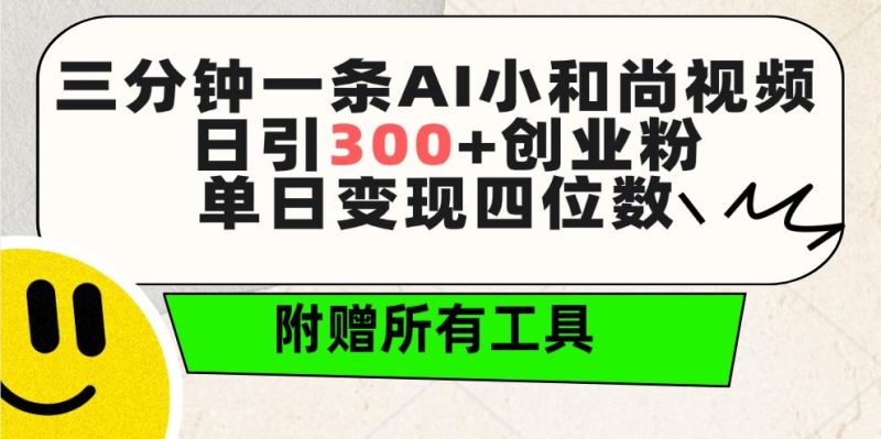 (9742期)三分钟一条AI小和尚视频 ，日引300+创业粉。单日变现四位数 ，附赠全套工具-云创智库