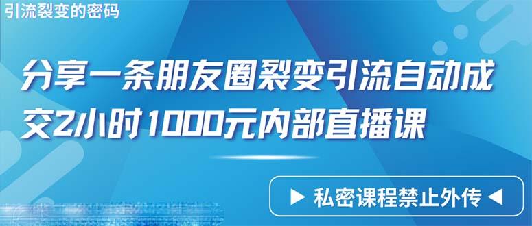 (9850期)仅靠分享一条朋友圈裂变引流自动成交2小时1000内部直播课程-云创智库
