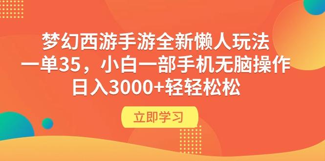 (9873期)梦幻西游手游全新懒人玩法 一单35 小白一部手机无脑操作 日入3000+轻轻松松-云创智库