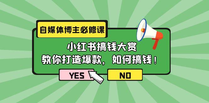 (9885期)自媒体博主必修课：小红书搞钱大赏，教你打造爆款，如何搞钱(11节课)-云创智库
