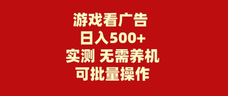 (9904期)游戏看广告 无需养机 操作简单 没有成本 日入500+-云创智库