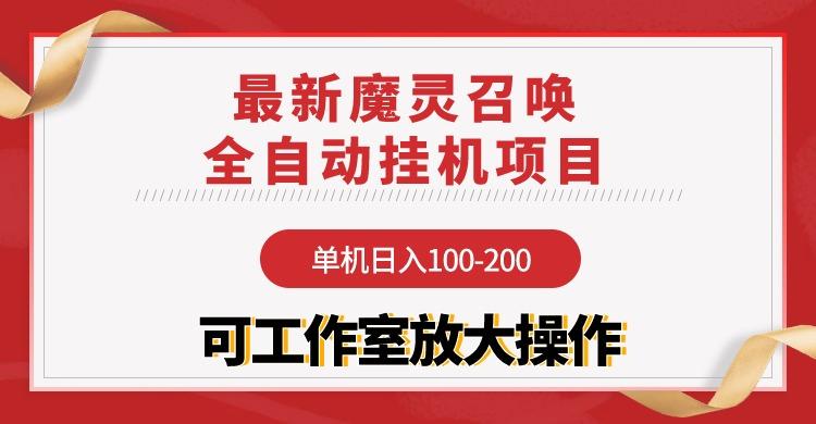 (9958期)【魔灵召唤】全自动挂机项目：单机日入100-200，稳定长期 可工作室放大操作-云创智库