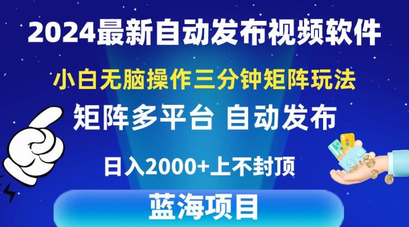 2024最新视频矩阵玩法，小白无脑操作，轻松操作，3分钟一个视频，日入2k+-云创智库
